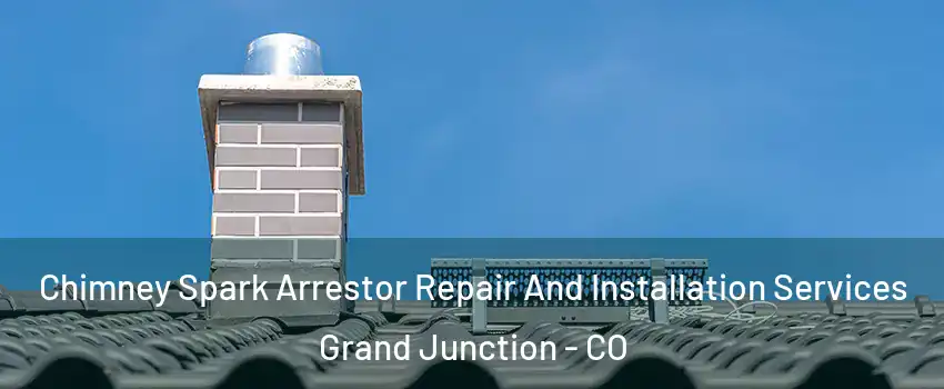  Chimney Spark Arrestor Repair And Installation Services Grand Junction - CO