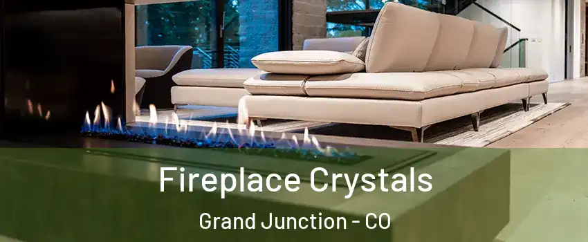  Fireplace Crystals Grand Junction - CO