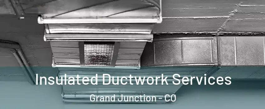  Insulated Ductwork Services Grand Junction - CO