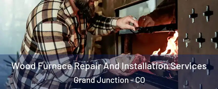  Wood Furnace Repair And Installation Services Grand Junction - CO